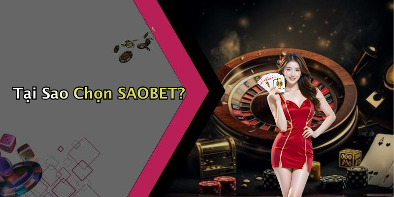 Tại Sao Chọn SAOBET?